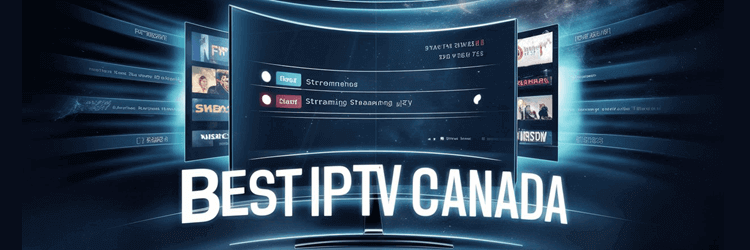 How to Choose the Best IPTV Provider in Canada